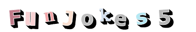 Fun Jokes 5 